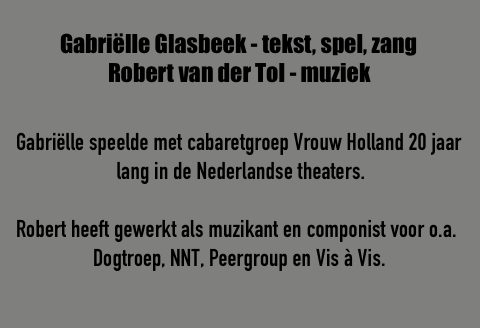 Gabriëlle Glasbeek - tekst, spel, zangRobert van